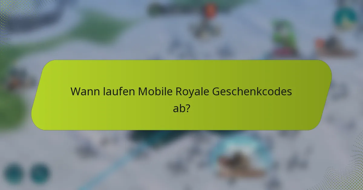 Wann laufen Mobile Royale Geschenkcodes ab?