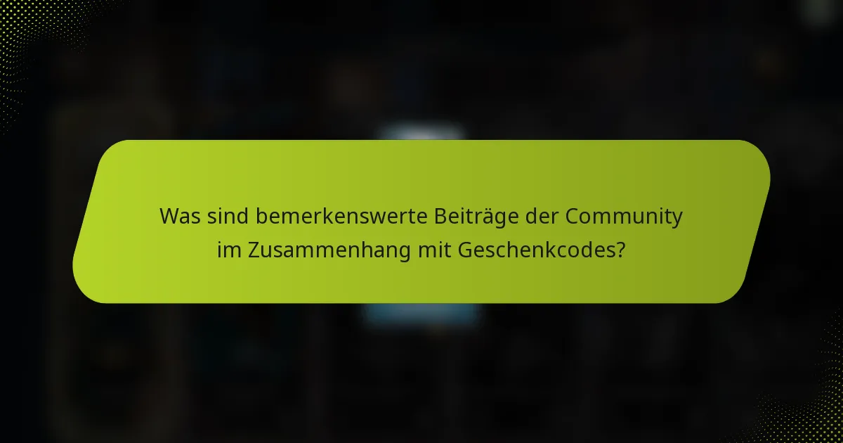 Was sind bemerkenswerte Beiträge der Community im Zusammenhang mit Geschenkcodes?