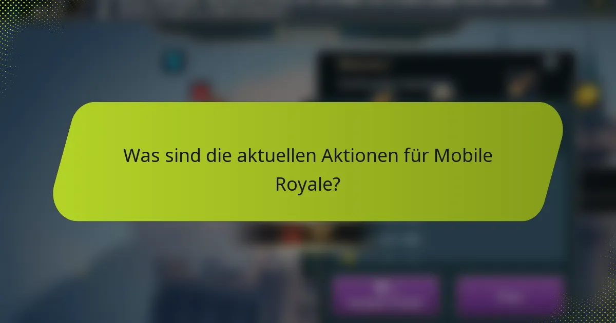 Was sind die aktuellen Aktionen für Mobile Royale?