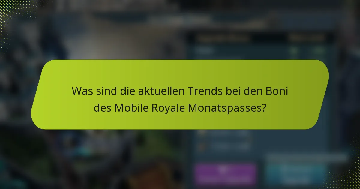 Was sind die aktuellen Trends bei den Boni des Mobile Royale Monatspasses?