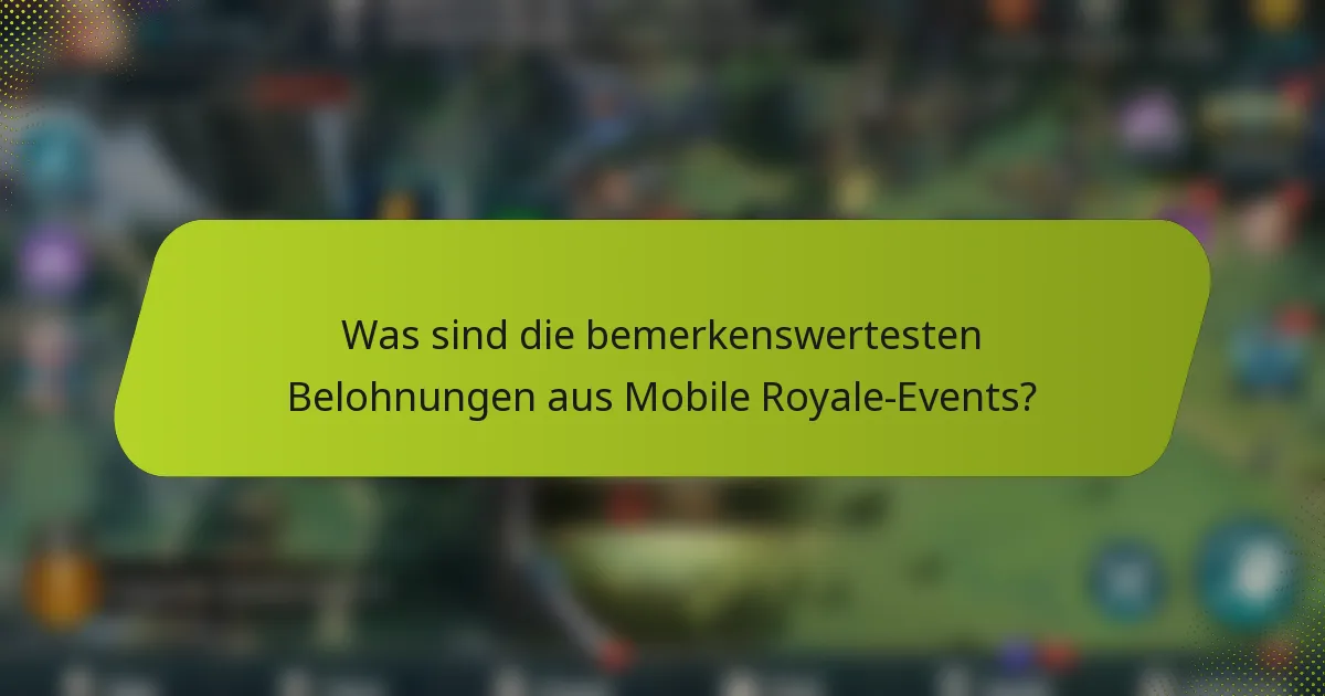Was sind die bemerkenswertesten Belohnungen aus Mobile Royale-Events?