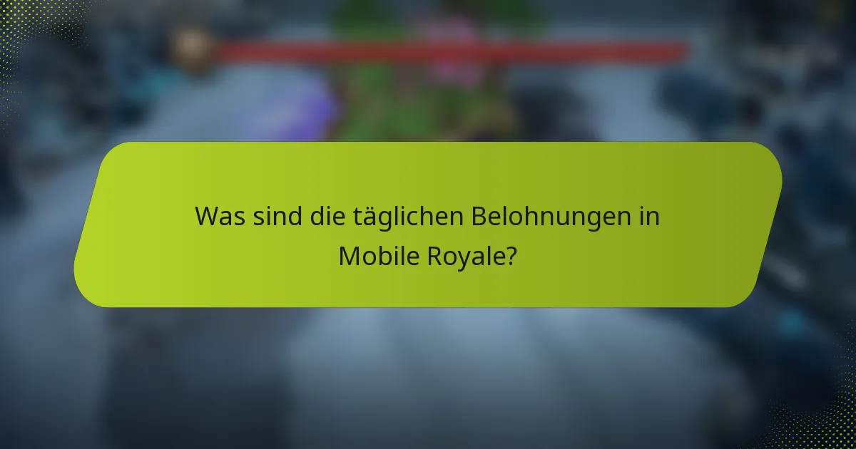Was sind die täglichen Belohnungen in Mobile Royale?