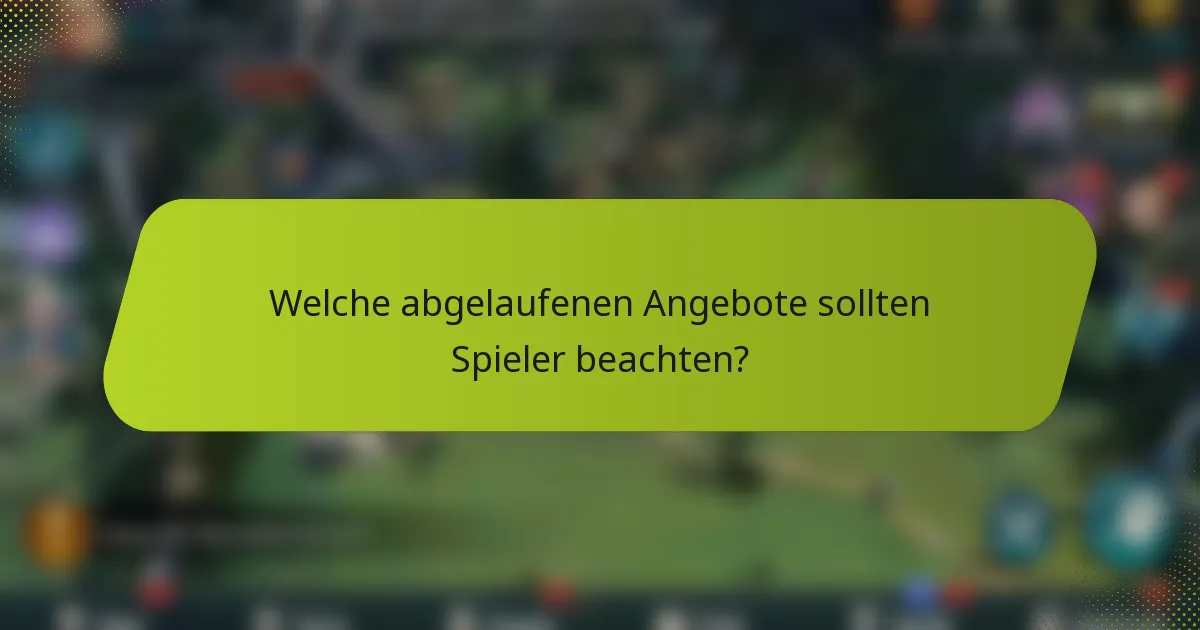Welche abgelaufenen Angebote sollten Spieler beachten?