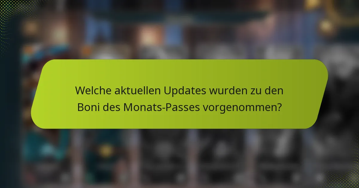 Welche aktuellen Updates wurden zu den Boni des Monats-Passes vorgenommen?