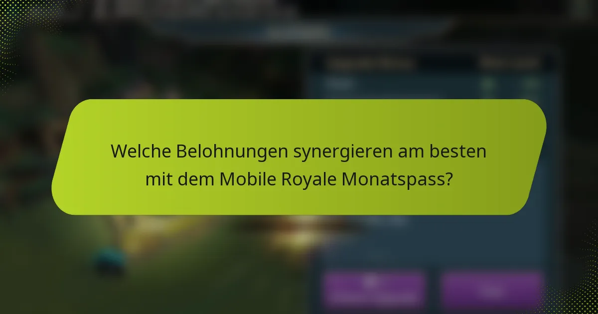 Welche Belohnungen synergieren am besten mit dem Mobile Royale Monatspass?