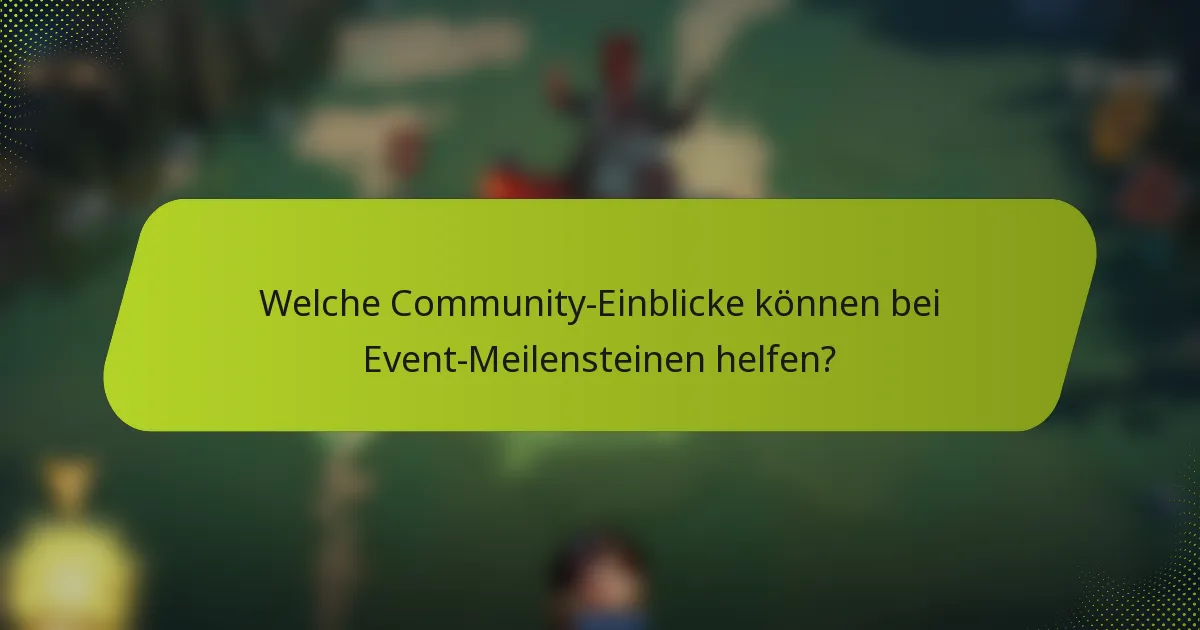 Welche Community-Einblicke können bei Event-Meilensteinen helfen?