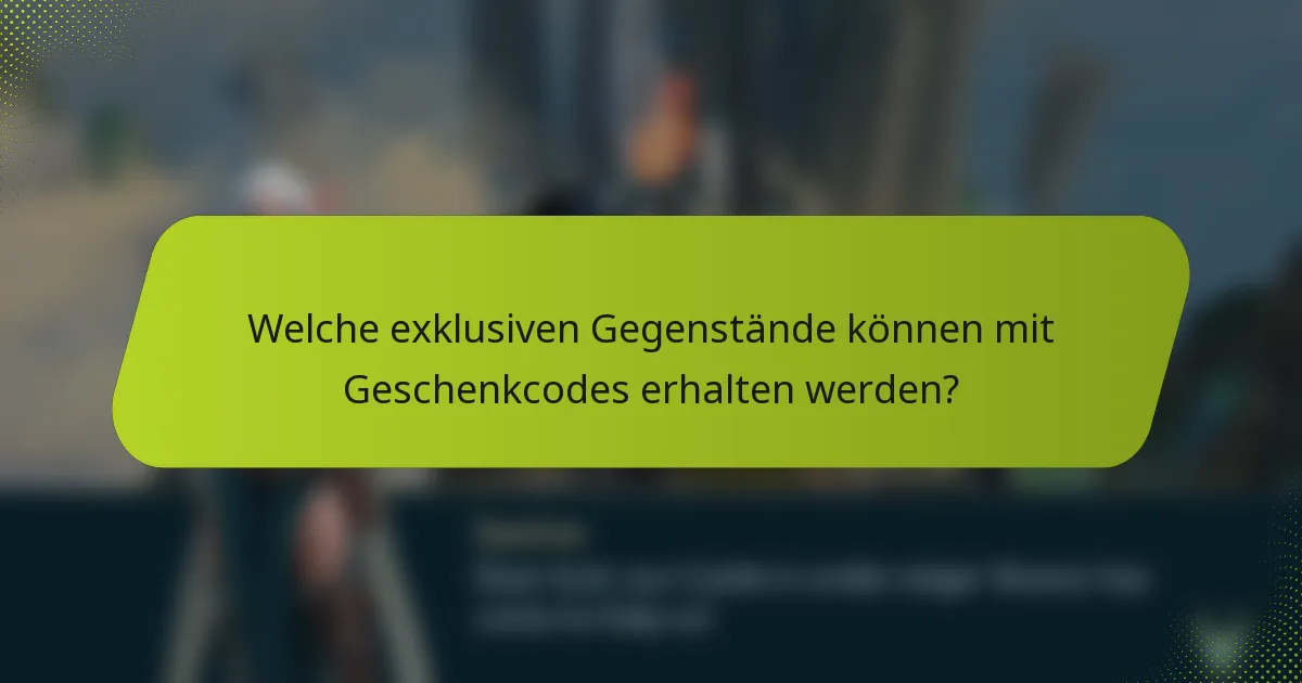 Welche exklusiven Gegenstände können mit Geschenkcodes erhalten werden?