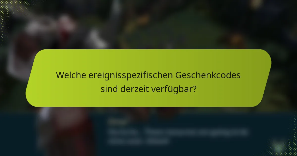 Welche ereignisspezifischen Geschenkcodes sind derzeit verfügbar?