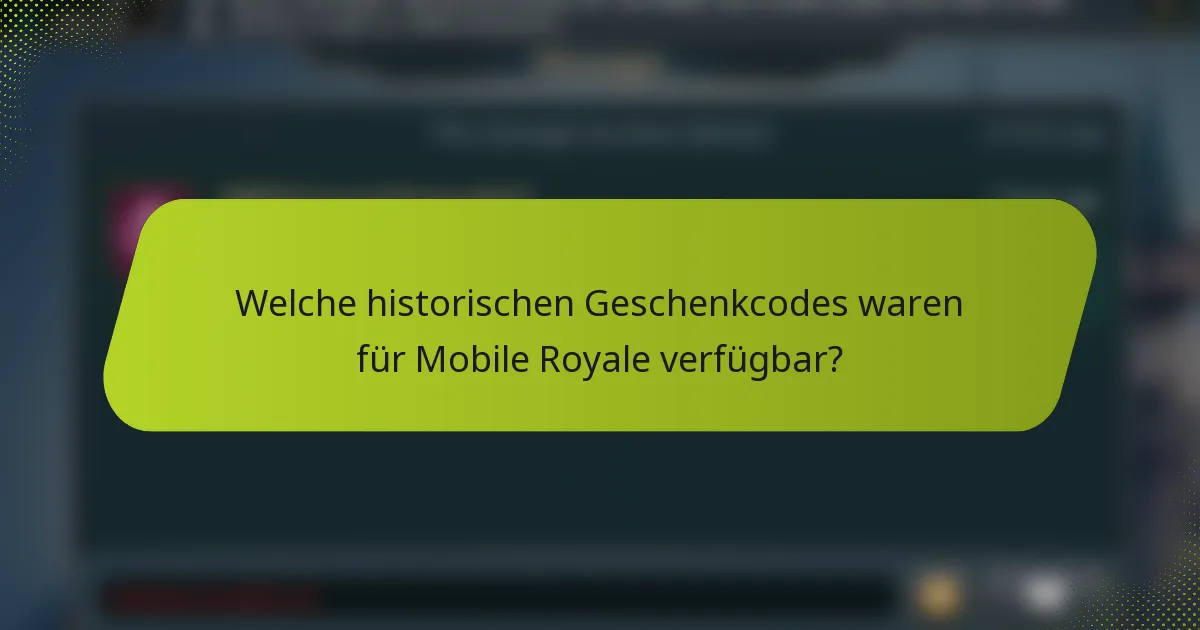 Welche historischen Geschenkcodes waren für Mobile Royale verfügbar?
