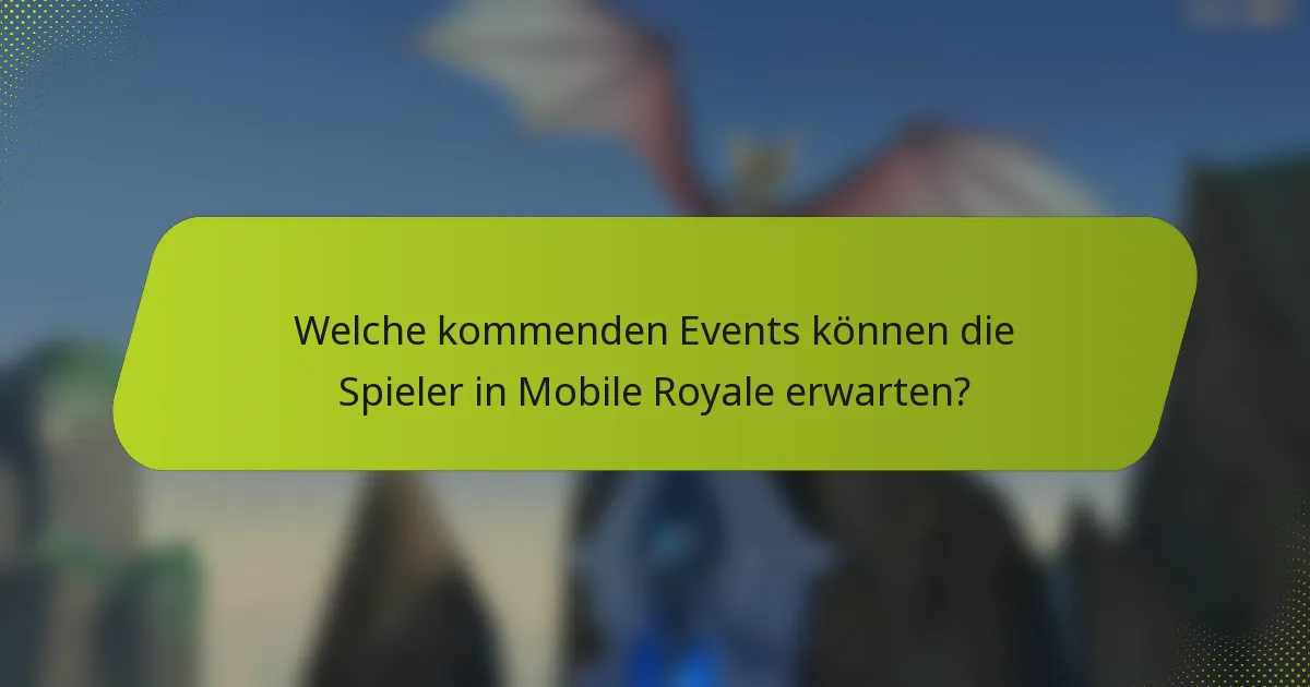 Welche kommenden Events können die Spieler in Mobile Royale erwarten?