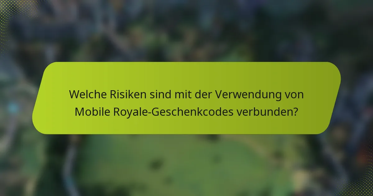 Welche Risiken sind mit der Verwendung von Mobile Royale-Geschenkcodes verbunden?