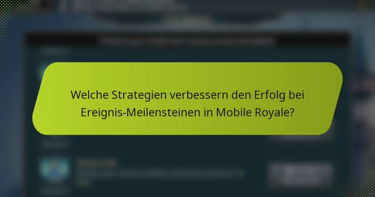Welche Strategien verbessern den Erfolg bei Ereignis-Meilensteinen in Mobile Royale?