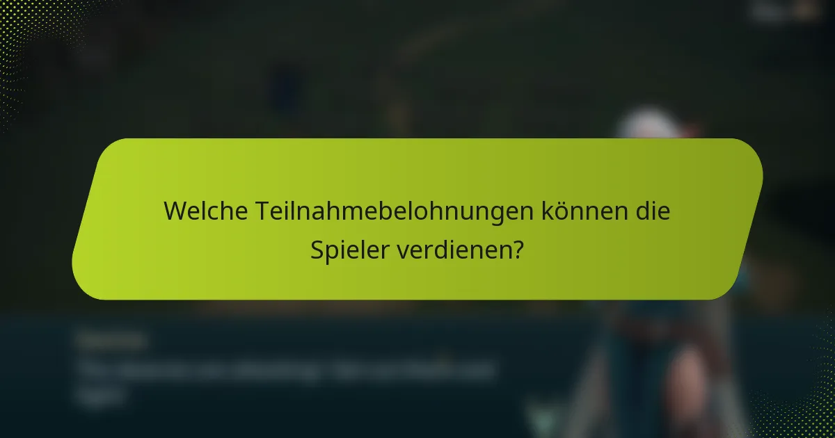 Welche Teilnahmebelohnungen können die Spieler verdienen?