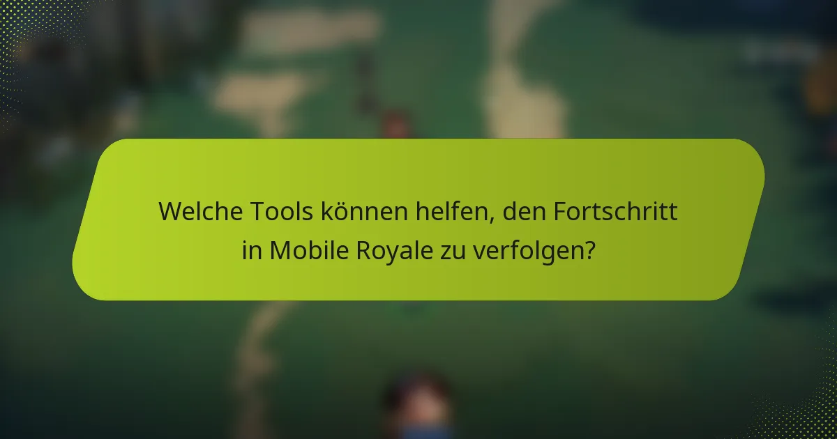 Welche Tools können helfen, den Fortschritt in Mobile Royale zu verfolgen?