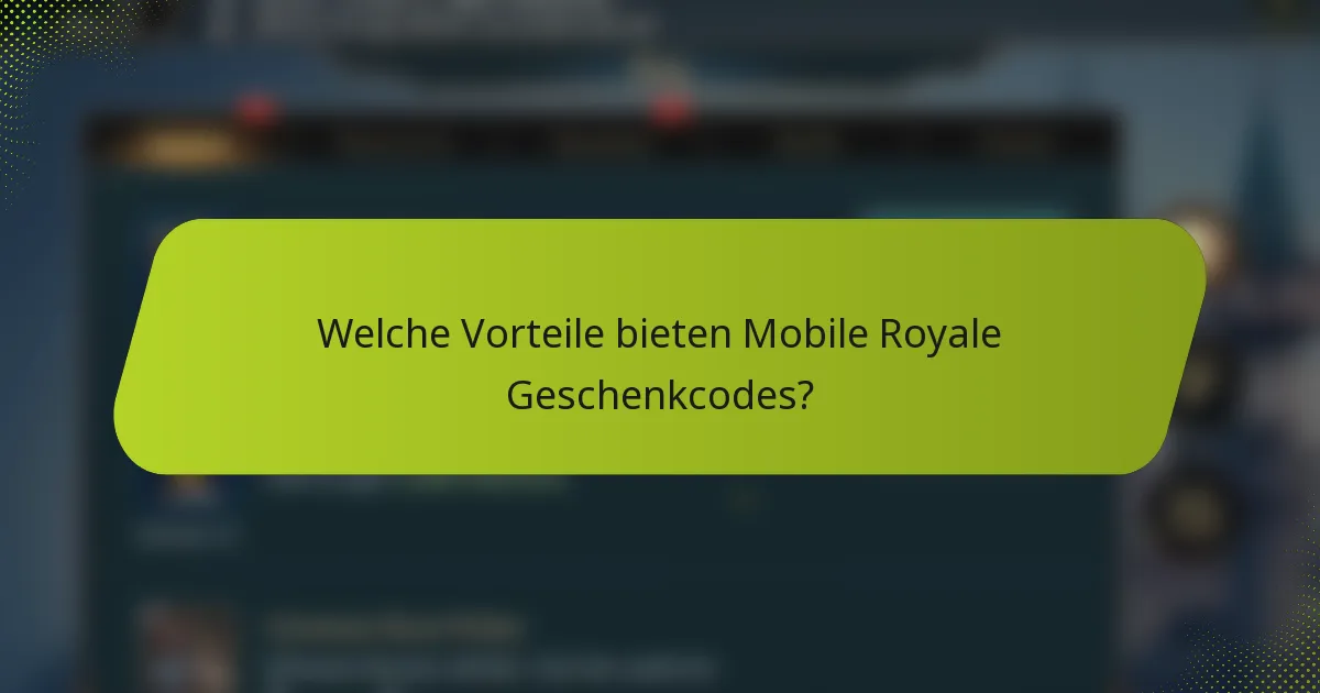 Welche Vorteile bieten Mobile Royale Geschenkcodes?