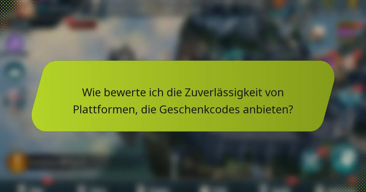 Wie bewerte ich die Zuverlässigkeit von Plattformen, die Geschenkcodes anbieten?