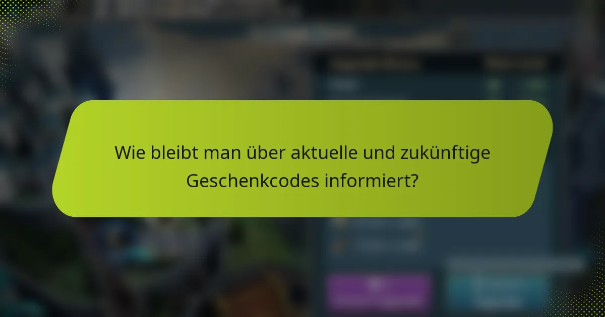 Wie bleibt man über aktuelle und zukünftige Geschenkcodes informiert?