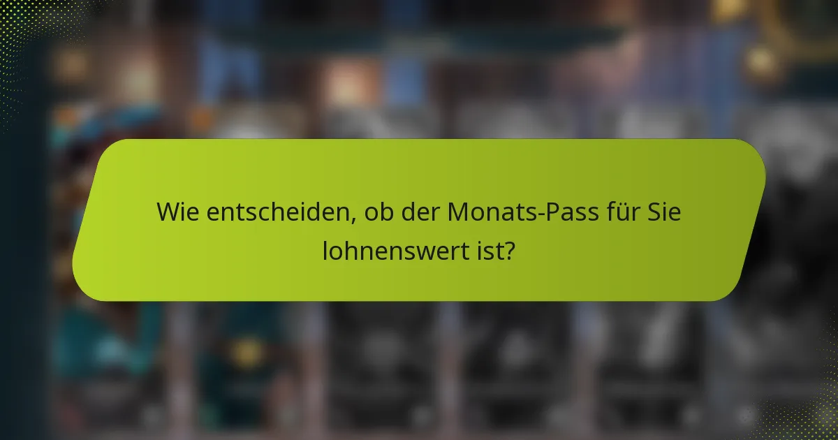 Wie entscheiden, ob der Monats-Pass für Sie lohnenswert ist?