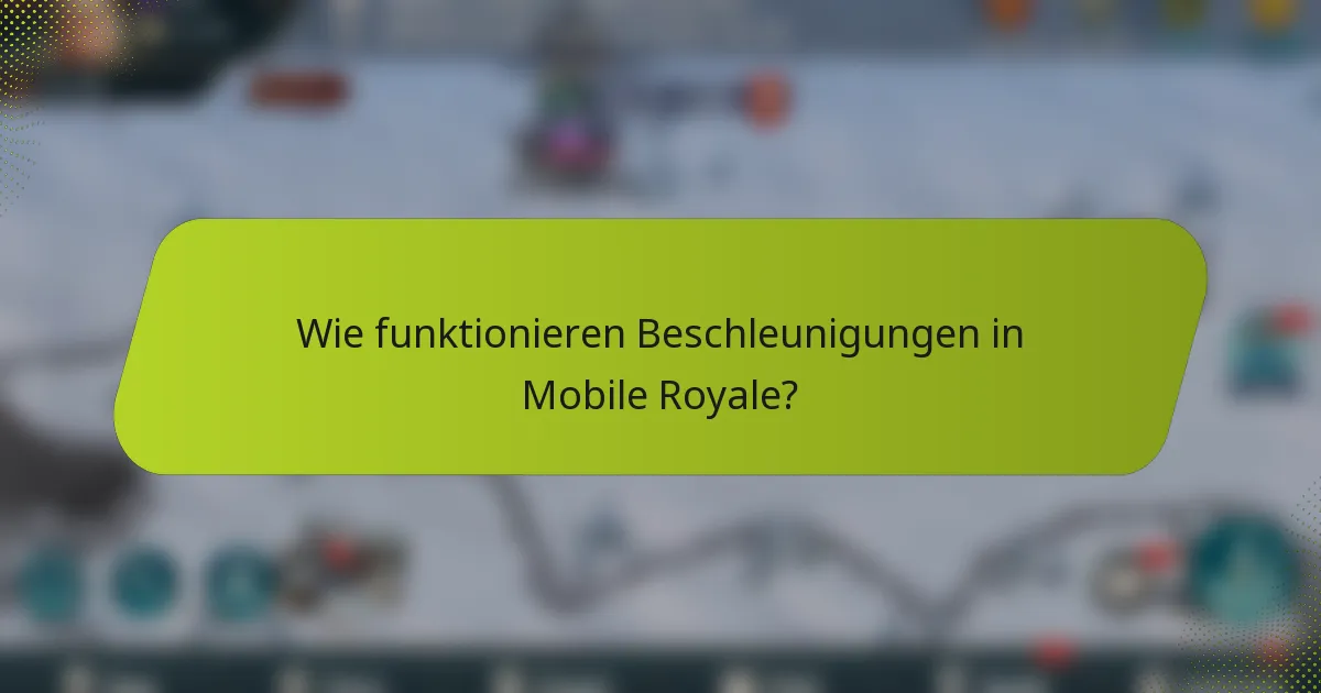 Wie funktionieren Beschleunigungen in Mobile Royale?