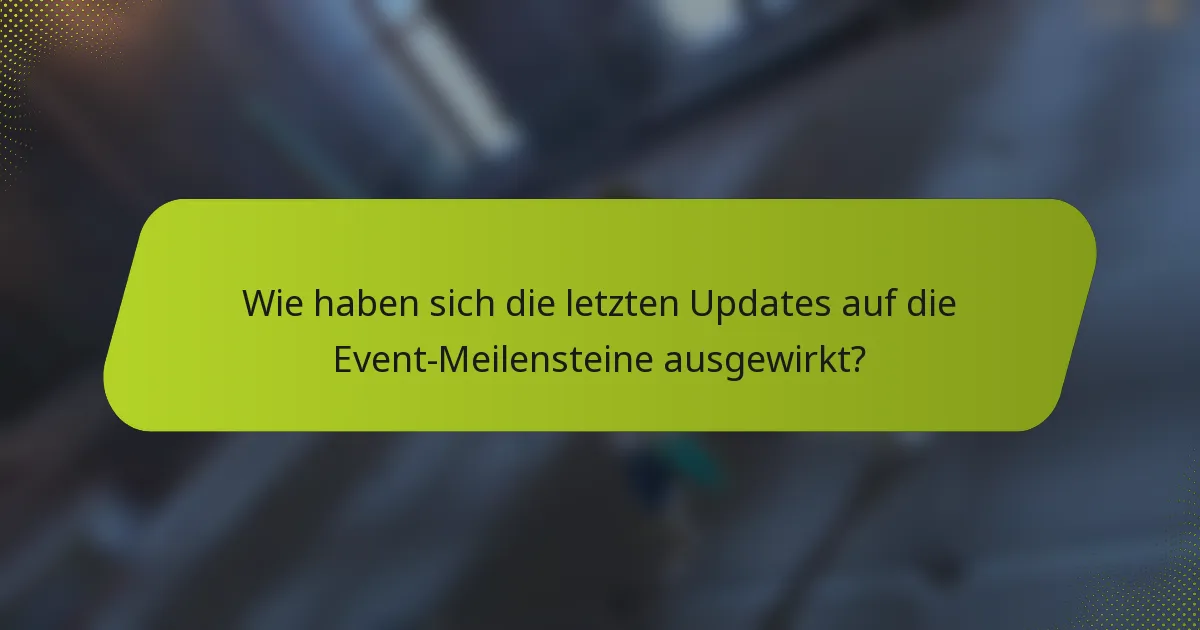 Wie haben sich die letzten Updates auf die Event-Meilensteine ausgewirkt?