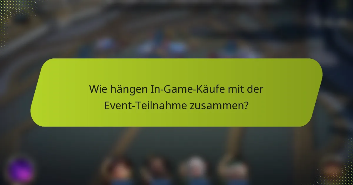 Wie hängen In-Game-Käufe mit der Event-Teilnahme zusammen?