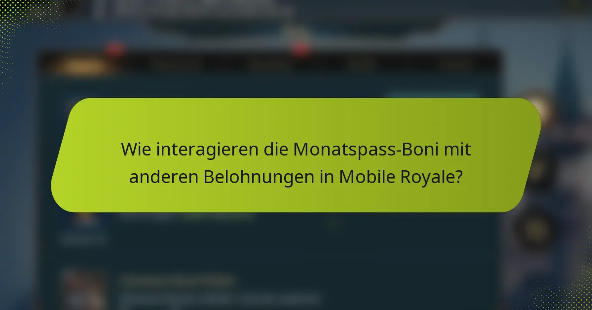 Wie interagieren die Monatspass-Boni mit anderen Belohnungen in Mobile Royale?