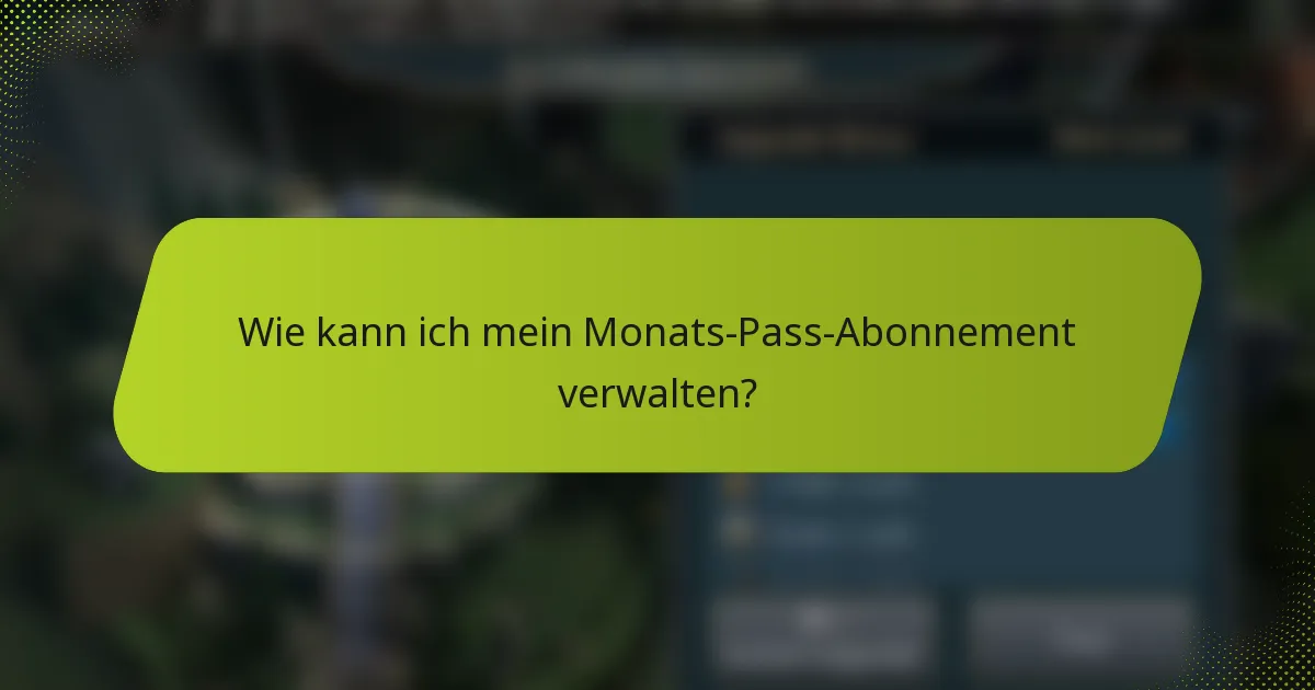 Wie kann ich mein Monats-Pass-Abonnement verwalten?
