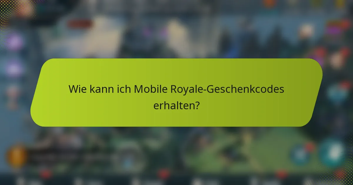 Wie kann ich Mobile Royale-Geschenkcodes erhalten?