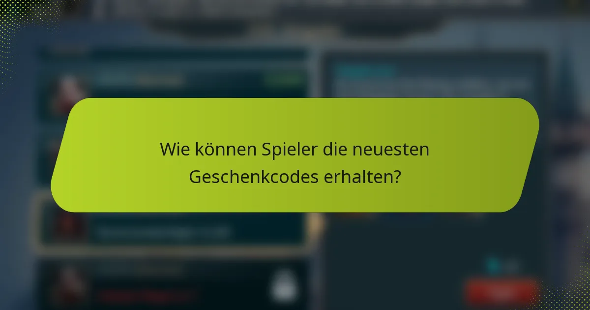Wie können Spieler die neuesten Geschenkcodes erhalten?