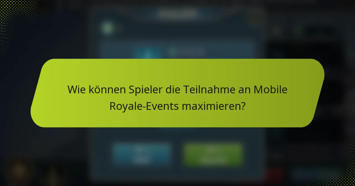 Wie können Spieler die Teilnahme an Mobile Royale-Events maximieren?