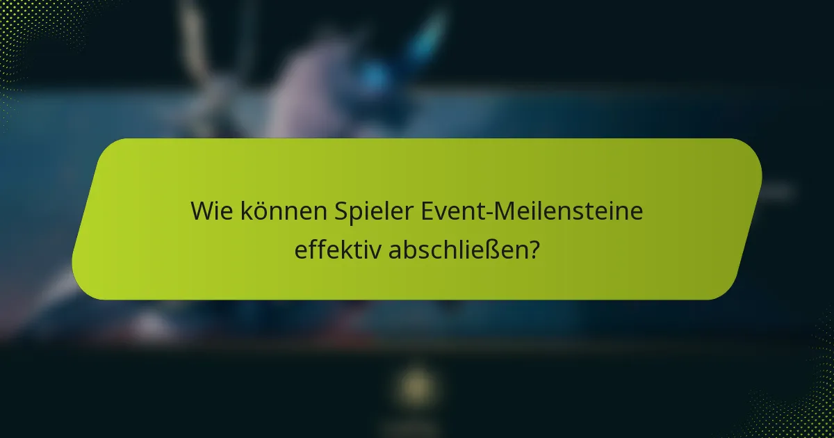 Wie können Spieler Event-Meilensteine effektiv abschließen?