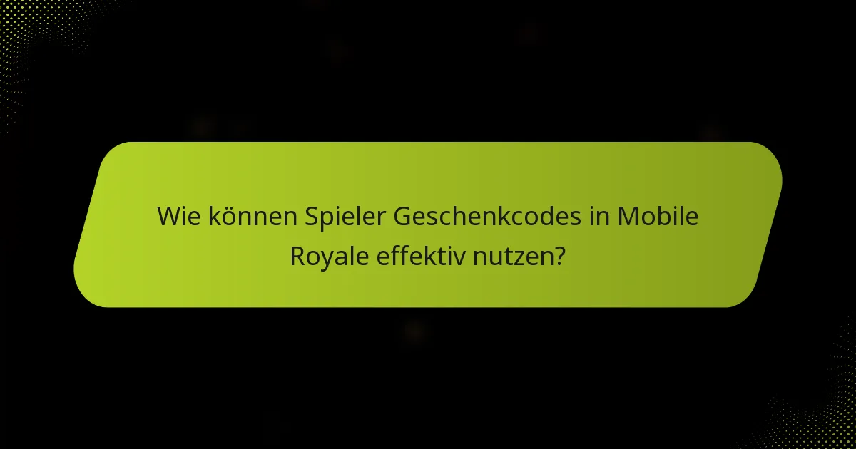 Wie können Spieler Geschenkcodes in Mobile Royale effektiv nutzen?