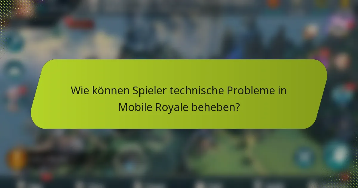 Wie können Spieler technische Probleme in Mobile Royale beheben?