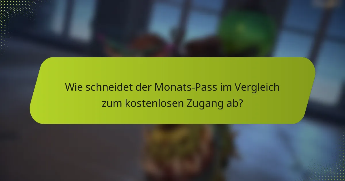 Wie schneidet der Monats-Pass im Vergleich zum kostenlosen Zugang ab?