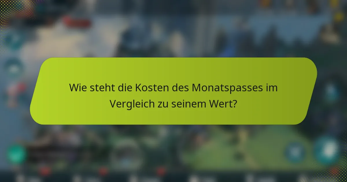 Wie steht die Kosten des Monatspasses im Vergleich zu seinem Wert?