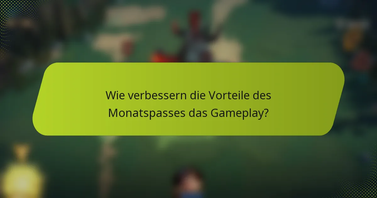 Wie verbessern die Vorteile des Monatspasses das Gameplay?