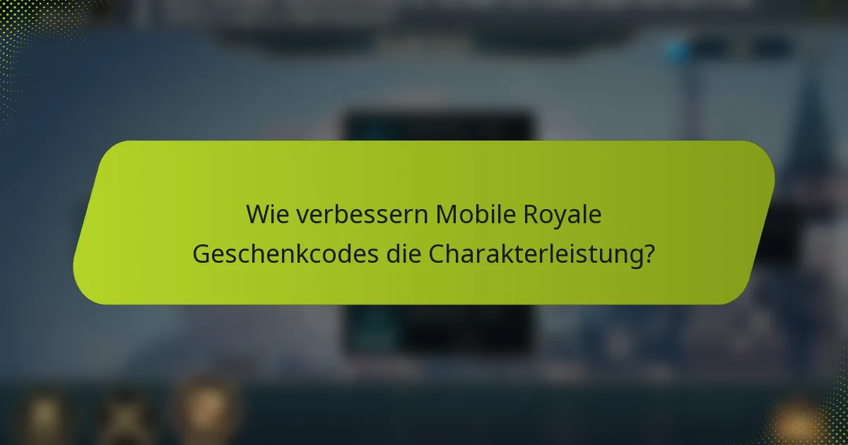 Wie verbessern Mobile Royale Geschenkcodes die Charakterleistung?