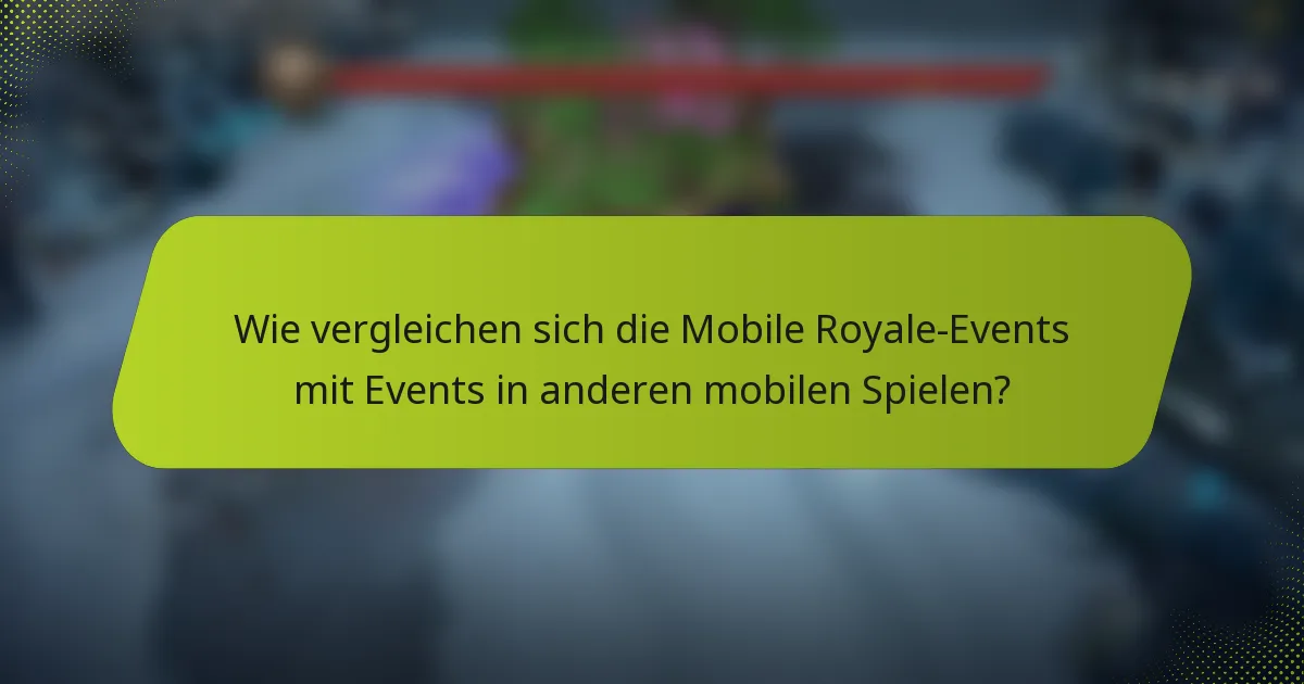 Wie vergleichen sich die Mobile Royale-Events mit Events in anderen mobilen Spielen?