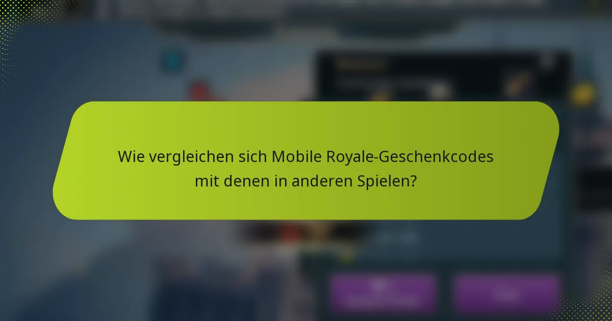 Wie vergleichen sich Mobile Royale-Geschenkcodes mit denen in anderen Spielen?