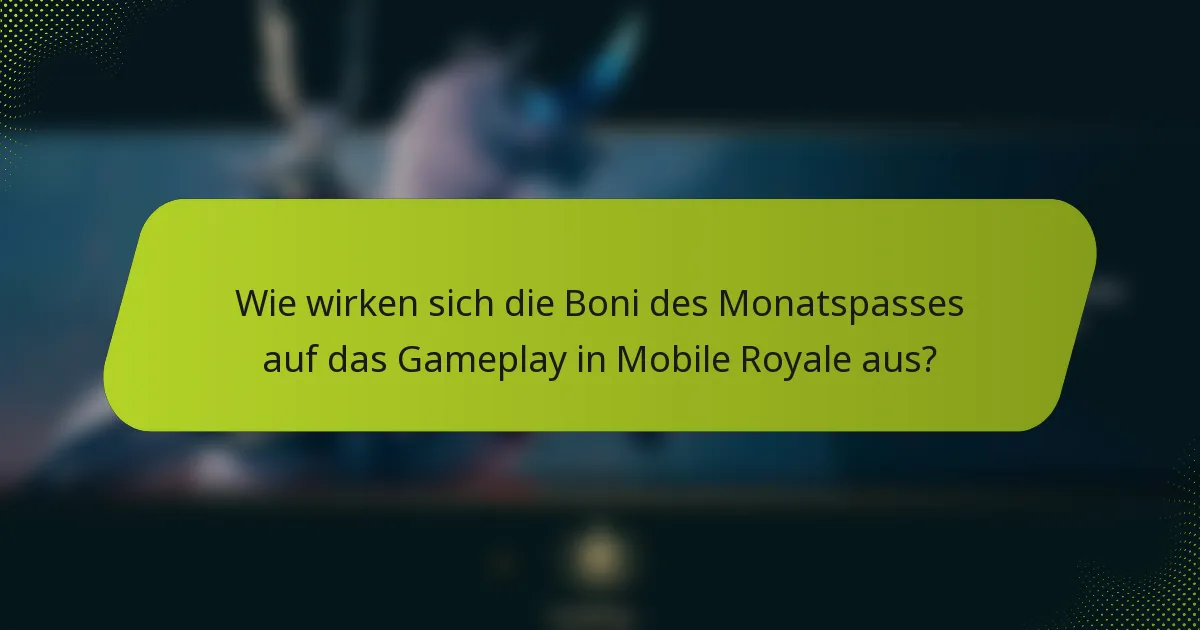 Wie wirken sich die Boni des Monatspasses auf das Gameplay in Mobile Royale aus?