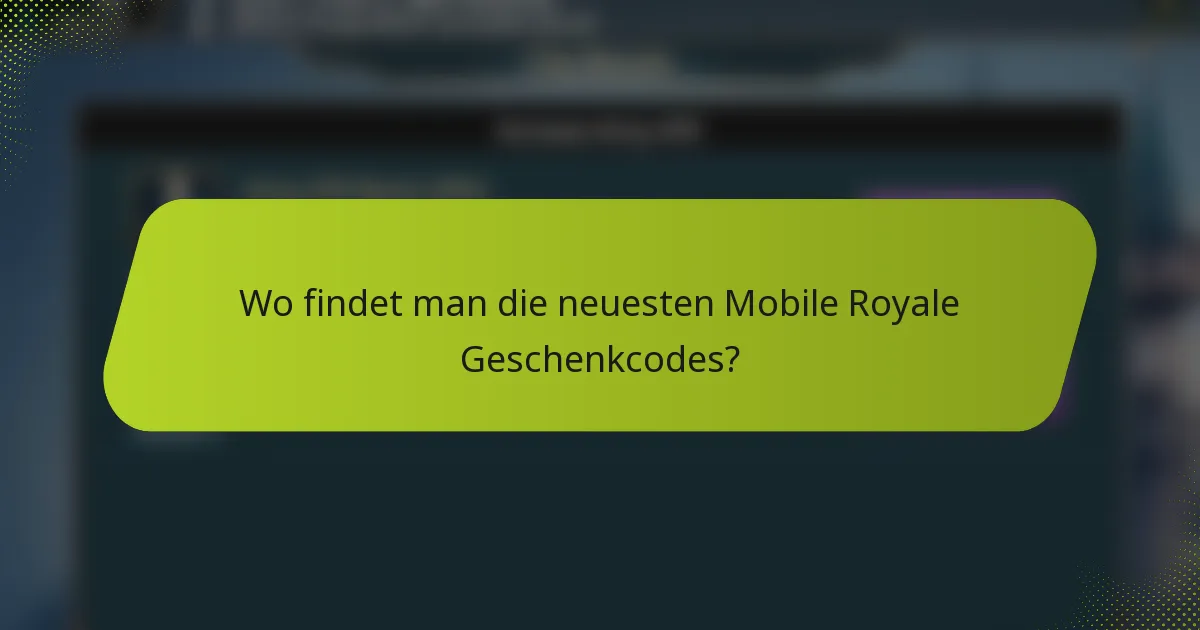 Wo findet man die neuesten Mobile Royale Geschenkcodes?